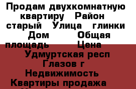 Продам двухкомнатную квартиру › Район ­ старый › Улица ­ глинки › Дом ­ 19 › Общая площадь ­ 42 › Цена ­ 1 500 - Удмуртская респ., Глазов г. Недвижимость » Квартиры продажа   . Удмуртская респ.